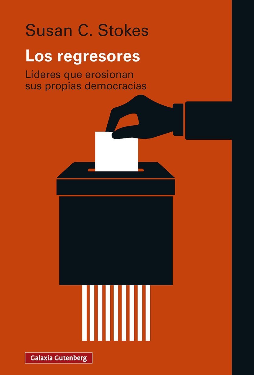 REGRESORES. LÍDERES QUE EROSIONAN SUS PROPIAS DEMOCRACIAS