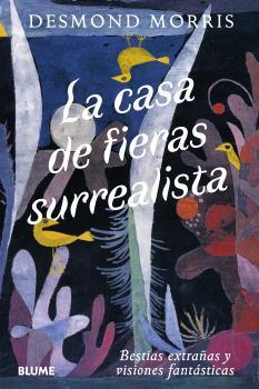 CASA DE FIERAS SURREALISTA. BESTIAS EXTRAÑAS Y VISIONES FANTASTICAS