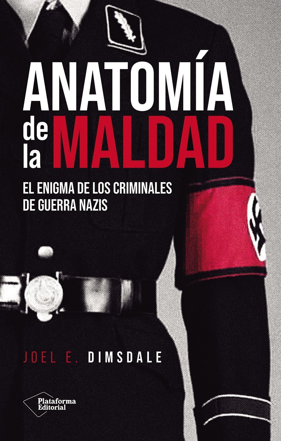 ANATOMÍA DE LA MALDAD. EL ENIGMA DE LOS CRIMINALES DE GUERRA NAZIS