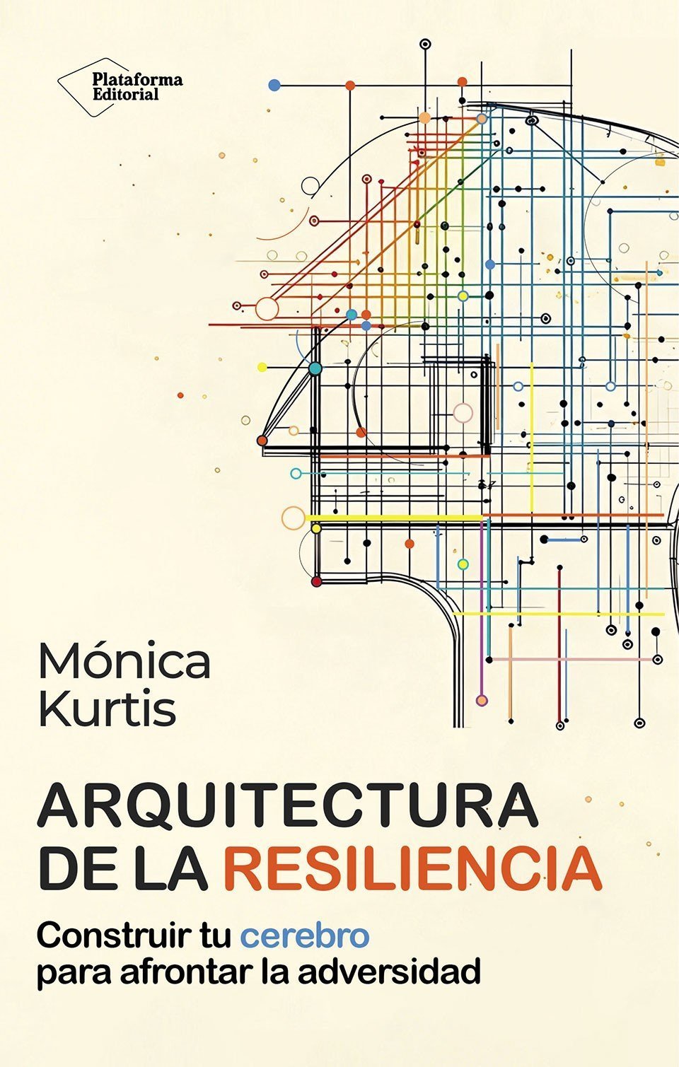 ARQUITECTURA DE LA RESILIENCIA. CONSTRUIR TU CEREBRO PARA AFRONTAR LA ADVERSIDAD