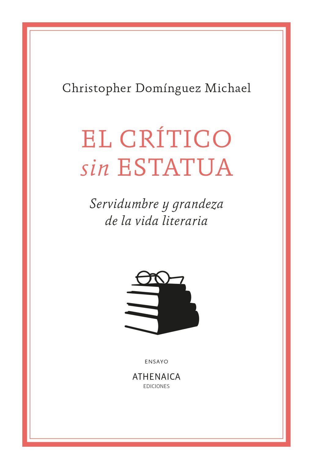 CRÍTICO SIN ESTATUA, EL. SERVIDUMBRE Y GRANDEZA DE LA VIDA LITERARIA