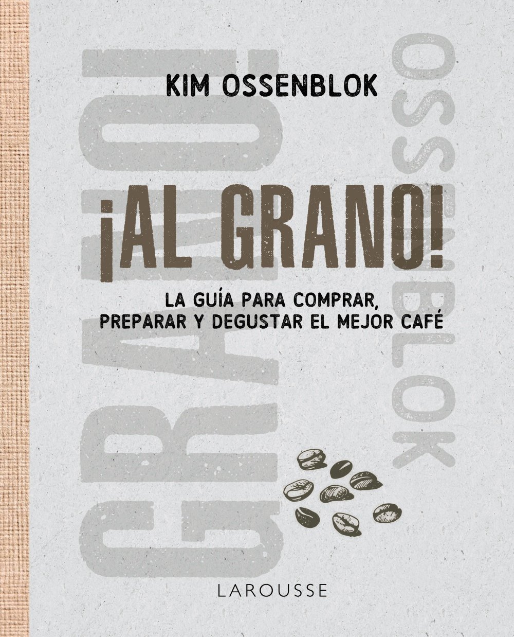 AL GRANO! LA GUÍA PARA COMPRAR, PREPARAR Y DEGUSTAR EL MEJOR CAFÉ
