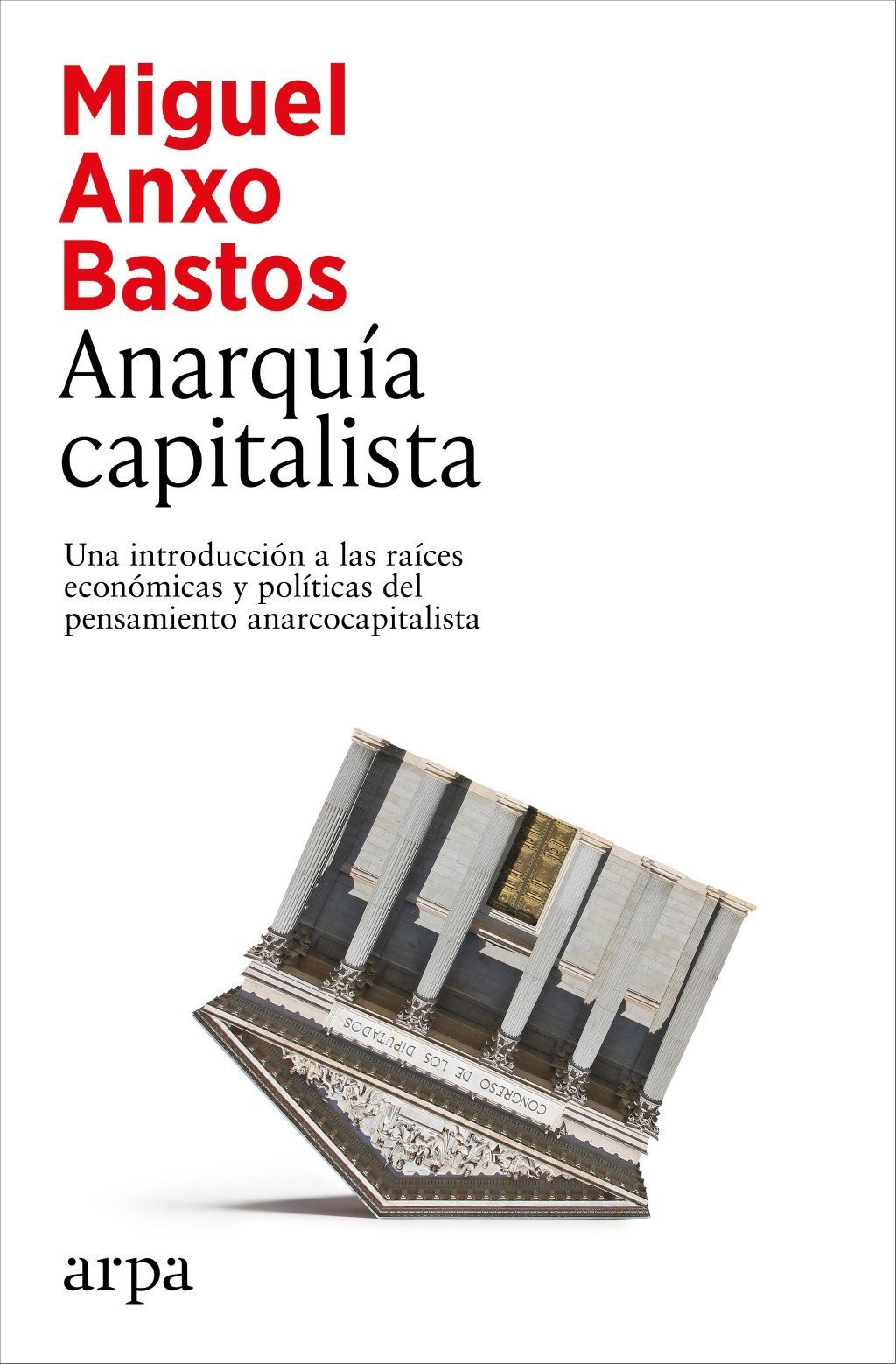 ANARQUÍA CAPITALISTA. UNA INTRODUCCIÓN A LAS RAÍCES ECONÓMICAS Y POLÍTICAS DEL PENSAMIENTO ANARCOCAP