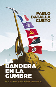 BANDERA EN LA CUMBRE. UNA HISTORIA POLITICA DEL MONTAÑISMO