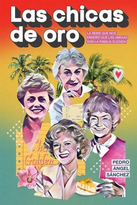CHICAS DE ORO, LAS. LA SERIE QUE NOS ENSEÑO QUE LAS AMIGAS
