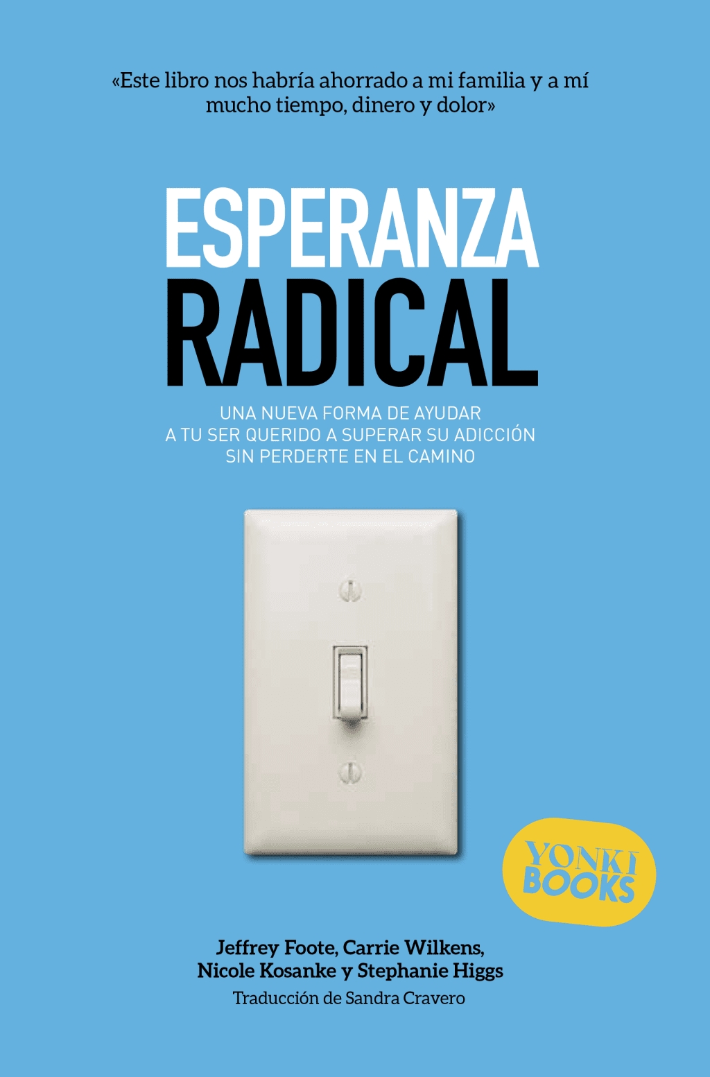 ESPERANZA RADICAL. UNA NUEVA FORMA DE AYUDAR A TU SER QUERIDO A SUPERAR SU ADICCION SIN PERDERTE...
