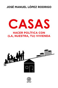 CASAS. HACER POLITICA CON (LA, NUESTRA, TU) VIVIENDA