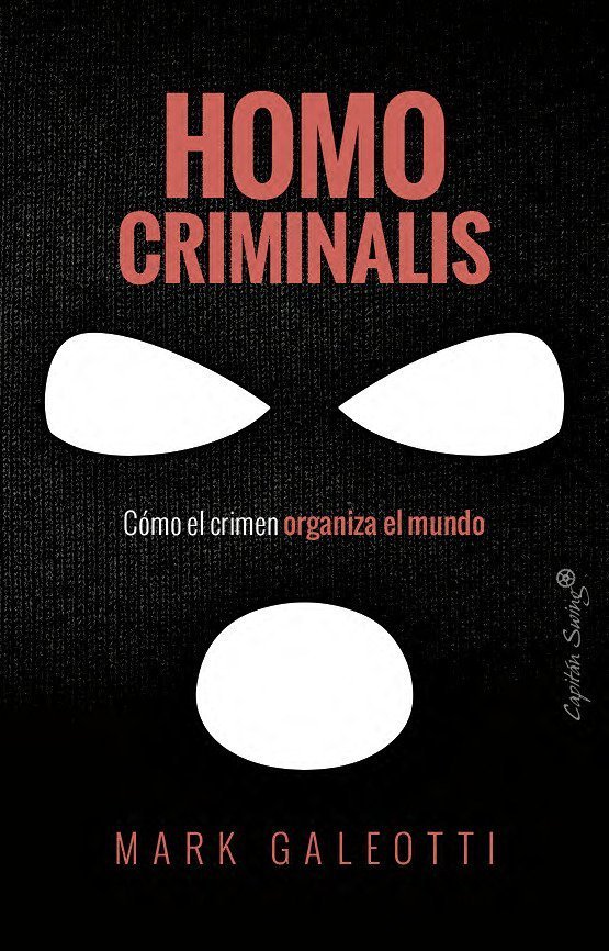 HOMO CRIMINALIS. CÓMO EL CRIMEN ORGANIZA EL MUNDO